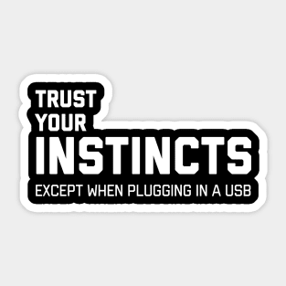 TRUST YOUR INSTINCTS except when plugging in a usb tshirt Sticker